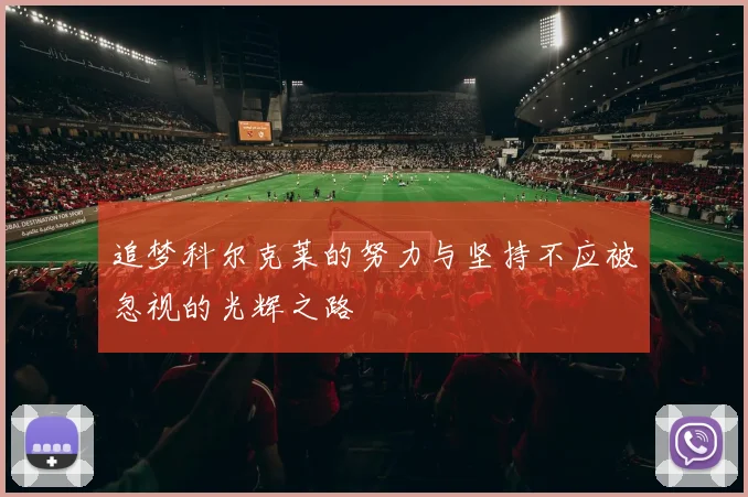 追梦科尔克莱的努力与坚持不应被忽视的光辉之路